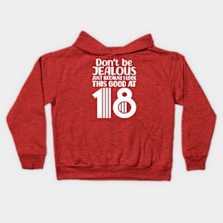 Don't Be Jealous Just Because I Look This Good At 18 Kids Hoodie